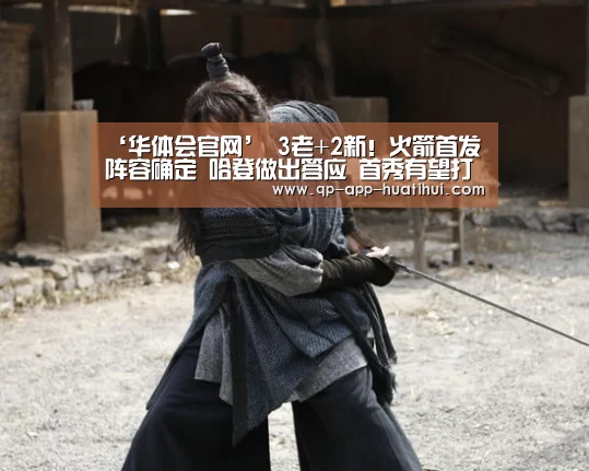 ‘华体会官网’
3老+2新!火箭首发阵容确定 哈登做出答应 首秀有望打爆雷霆(图4) ‘华体会官网’
3老+2新!火箭首发阵容确定 哈登做出答应 首秀有望打爆雷霆(图4)