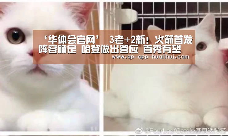 ‘华体会官网’
3老+2新!火箭首发阵容确定 哈登做出答应 首秀有望打爆雷霆(图5) ‘华体会官网’
3老+2新!火箭首发阵容确定 哈登做出答应 首秀有望打爆雷霆(图5)