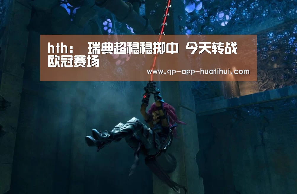 hth:
瑞典超稳稳掷中 今天转战欧冠赛场(图1) 华体会官网