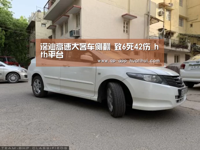 深汕高速大客车侧翻 致6死42伤_hth平台(图1) 华体会官网