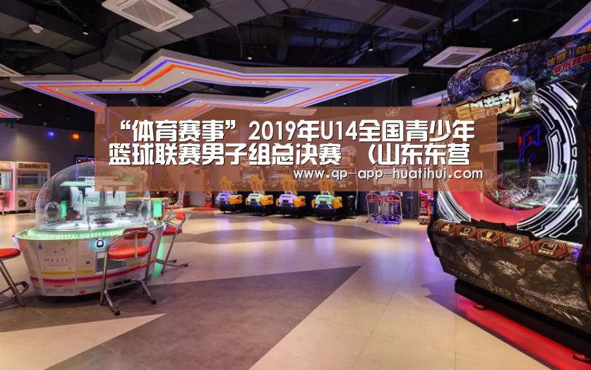 “体育赛事”2019年U14全国青少年篮球联赛男子组总决赛 (山东东营赛区)补充通知(图3) hth平台