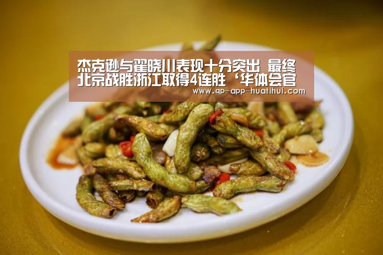 杰克逊与翟晓川表现十分突出 最终北京战胜浙江取得4连胜‘华体会官网’